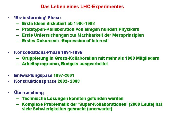 Das Leben eines LHC-Experimentes • ‘Brainstorming’ Phase – Erste Ideen diskutiert ab 1990 -1993