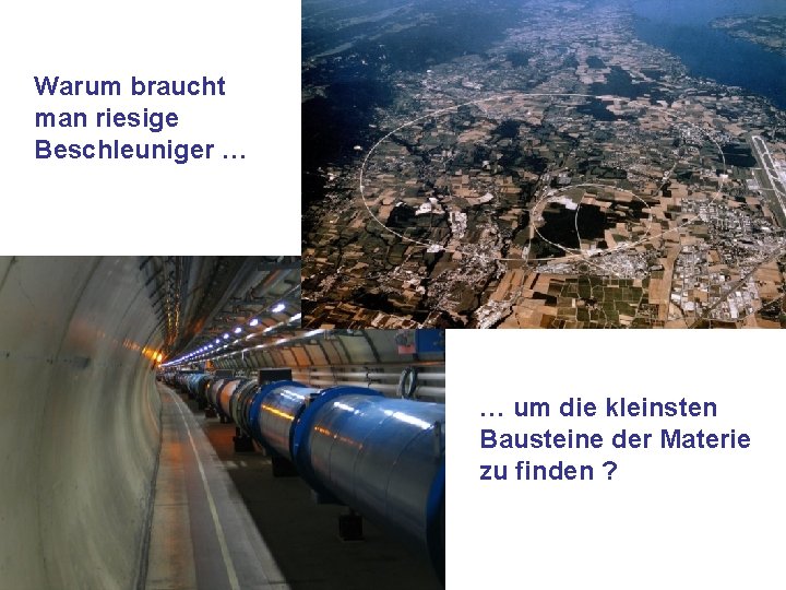 Warum braucht man riesige Beschleuniger … … um die kleinsten Bausteine der Materie zu