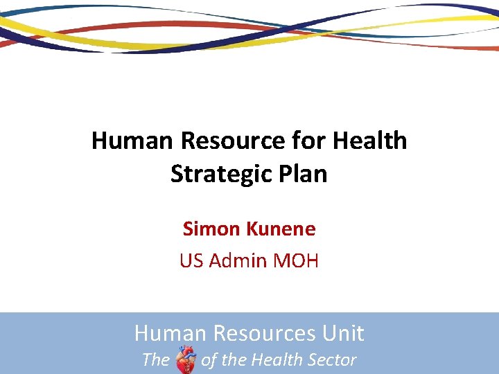 Human Resource for Health Strategic Plan Simon Kunene US Admin MOH Human Resources Unit