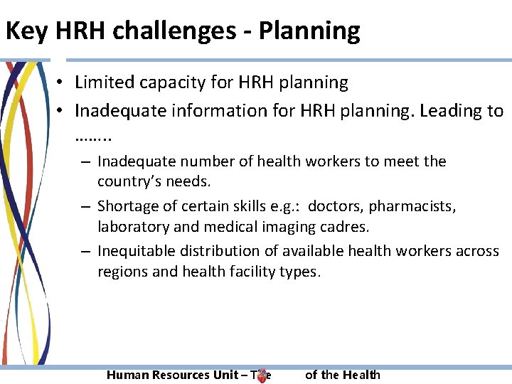 Key HRH challenges - Planning • Limited capacity for HRH planning • Inadequate information