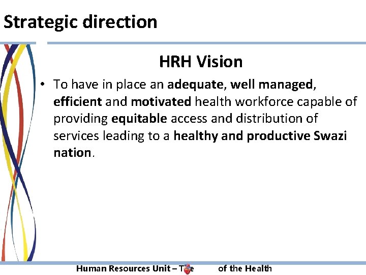 Strategic direction HRH Vision • To have in place an adequate, well managed, efficient