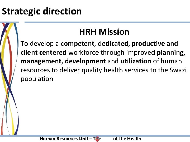 Strategic direction HRH Mission To develop a competent, dedicated, productive and client centered workforce