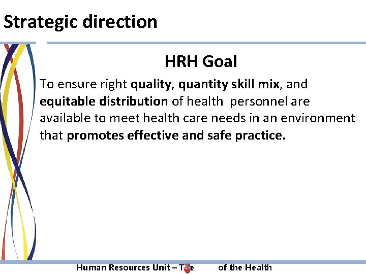Strategic direction HRH Goal To ensure right quality, quantity skill mix, and equitable distribution