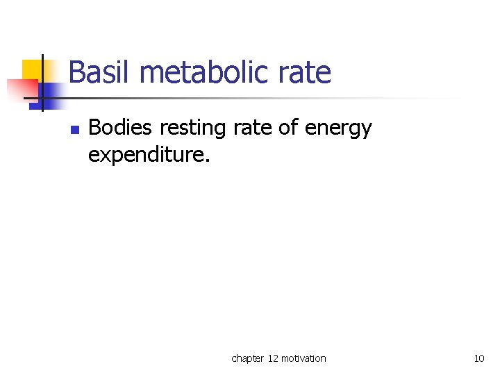 Basil metabolic rate n Bodies resting rate of energy expenditure. chapter 12 motivation 10