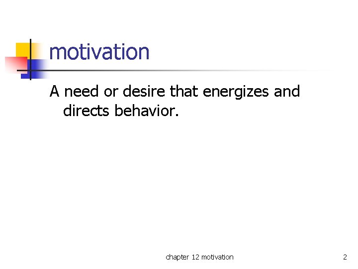 motivation A need or desire that energizes and directs behavior. chapter 12 motivation 2