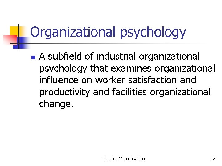 Organizational psychology n A subfield of industrial organizational psychology that examines organizational influence on