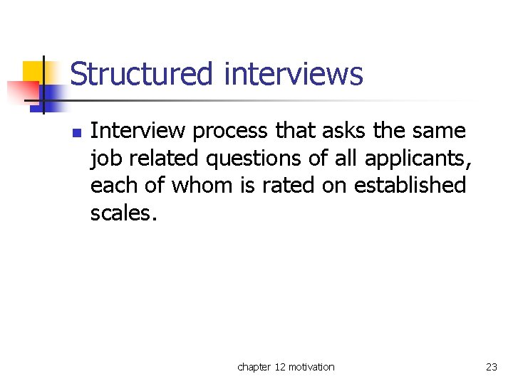 Structured interviews n Interview process that asks the same job related questions of all