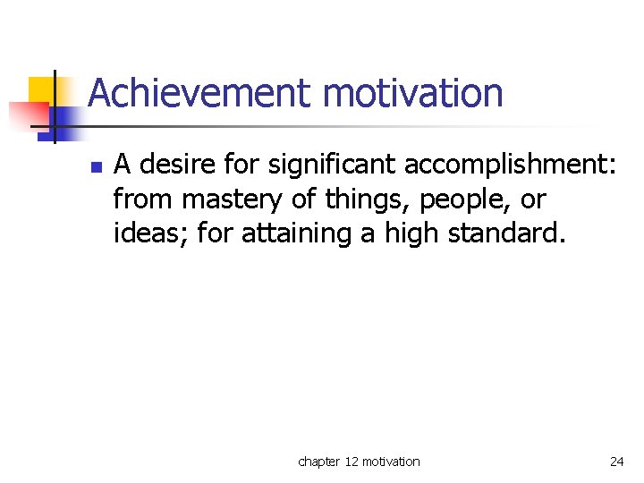 Achievement motivation n A desire for significant accomplishment: from mastery of things, people, or