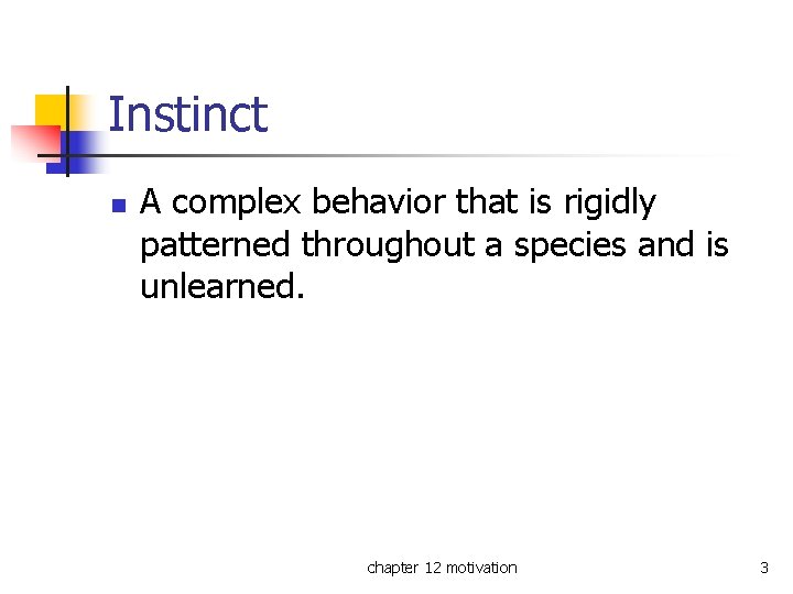 Instinct n A complex behavior that is rigidly patterned throughout a species and is