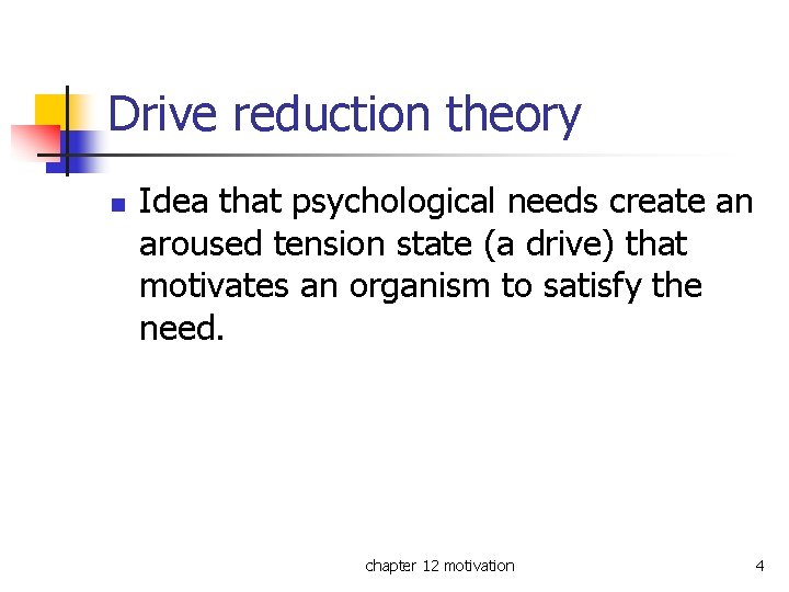 Drive reduction theory n Idea that psychological needs create an aroused tension state (a