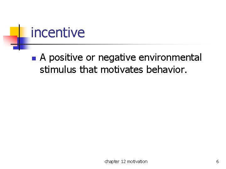 incentive n A positive or negative environmental stimulus that motivates behavior. chapter 12 motivation