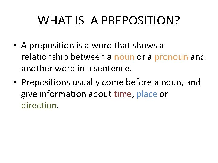 WHAT IS A PREPOSITION? • A preposition is a word that shows a relationship