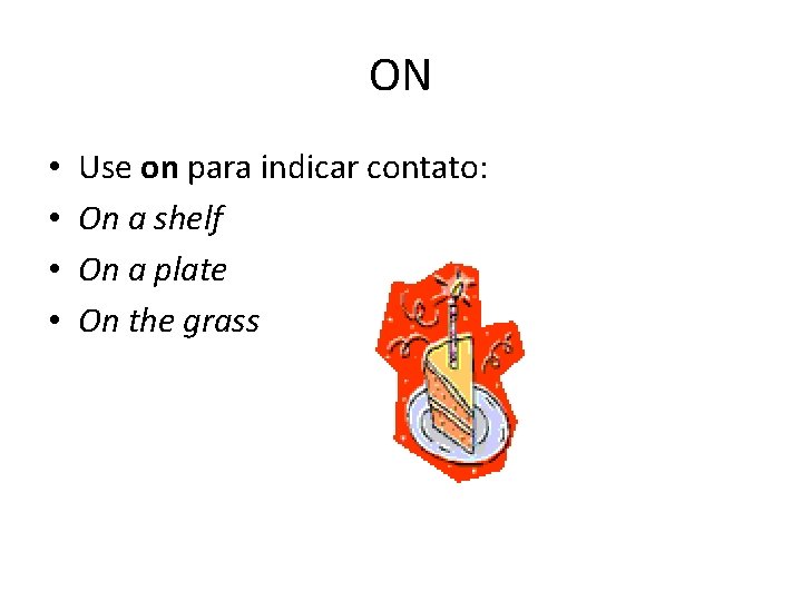 ON • • Use on para indicar contato: On a shelf On a plate