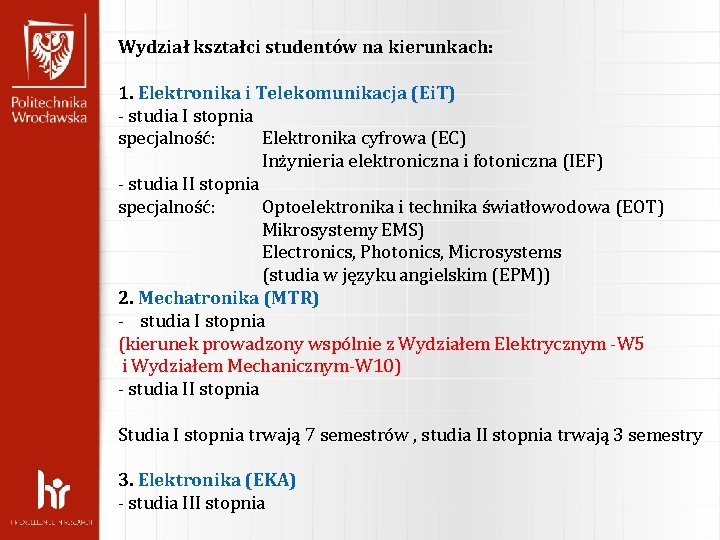 Wydział kształci studentów na kierunkach: 1. Elektronika i Telekomunikacja (Ei. T) - studia I