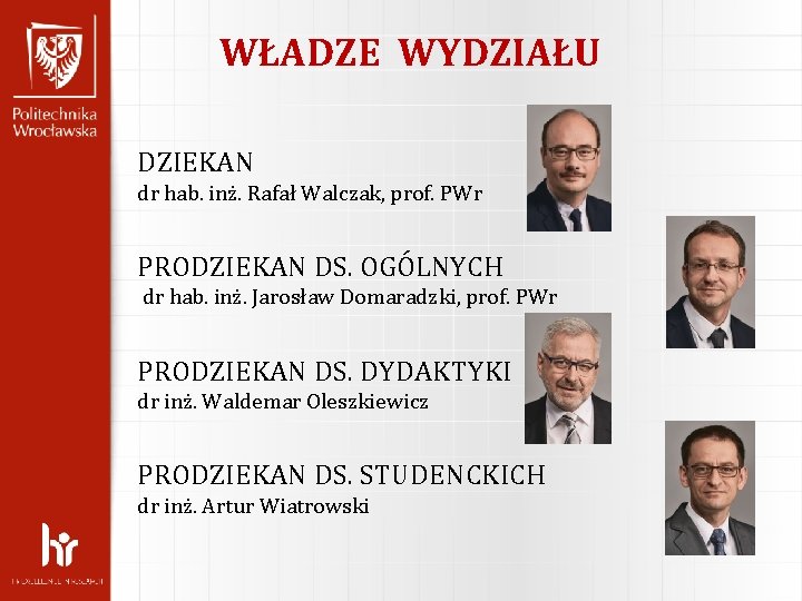 WŁADZE WYDZIAŁU DZIEKAN dr hab. inż. Rafał Walczak, prof. PWr PRODZIEKAN DS. OGÓLNYCH dr