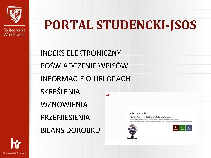 PORTAL STUDENCKI-JSOS INDEKS ELEKTRONICZNY POŚWIADCZENIE WPISÓW INFORMACJE O URLOPACH SKREŚLENIA WZNOWIENIA PRZENIESIENIA BILANS DOROBKU