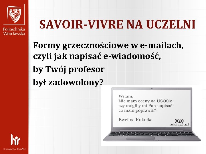 SAVOIR-VIVRE NA UCZELNI Formy grzecznościowe w e-mailach, czyli jak napisać e-wiadomość, by Twój profesor