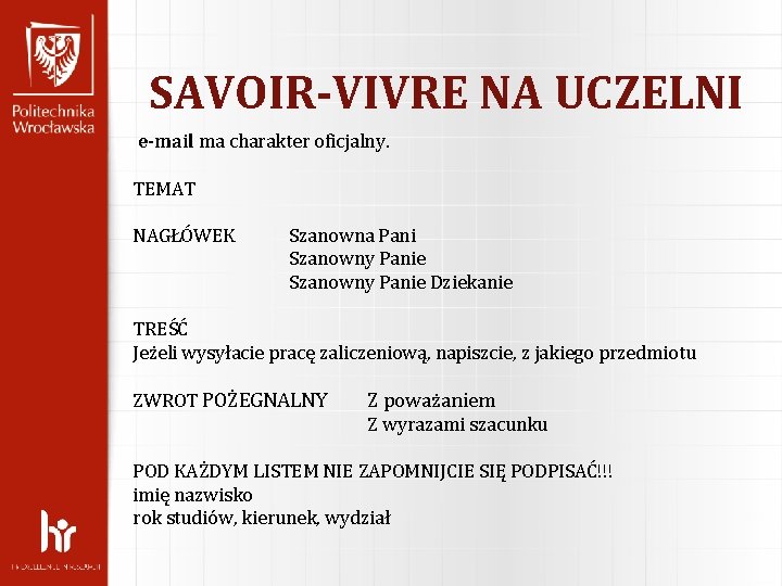 SAVOIR-VIVRE NA UCZELNI e-mail ma charakter oficjalny. TEMAT NAGŁÓWEK Szanowna Pani Szanowny Panie Dziekanie