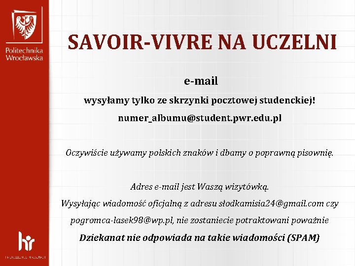SAVOIR-VIVRE NA UCZELNI e-mail wysyłamy tylko ze skrzynki pocztowej studenckiej! numer_albumu@student. pwr. edu. pl