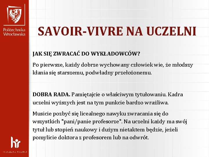 SAVOIR-VIVRE NA UCZELNI JAK SIĘ ZWRACAĆ DO WYKŁADOWCÓW? Po pierwsze, każdy dobrze wychowany człowiek SAVOIR-VIVRE NA UCZELNI JAK SIĘ ZWRACAĆ DO WYKŁADOWCÓW? Po pierwsze, każdy dobrze wychowany człowiek