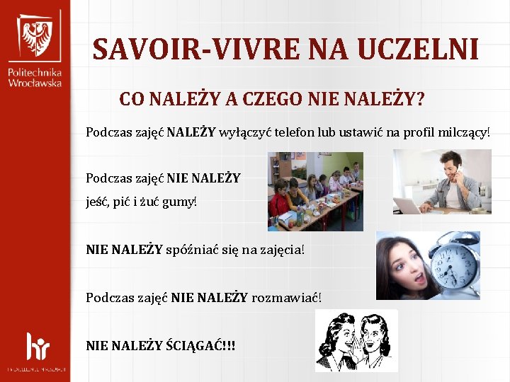 SAVOIR-VIVRE NA UCZELNI CO NALEŻY A CZEGO NIE NALEŻY? Podczas zajęć NALEŻY wyłączyć telefon SAVOIR-VIVRE NA UCZELNI CO NALEŻY A CZEGO NIE NALEŻY? Podczas zajęć NALEŻY wyłączyć telefon