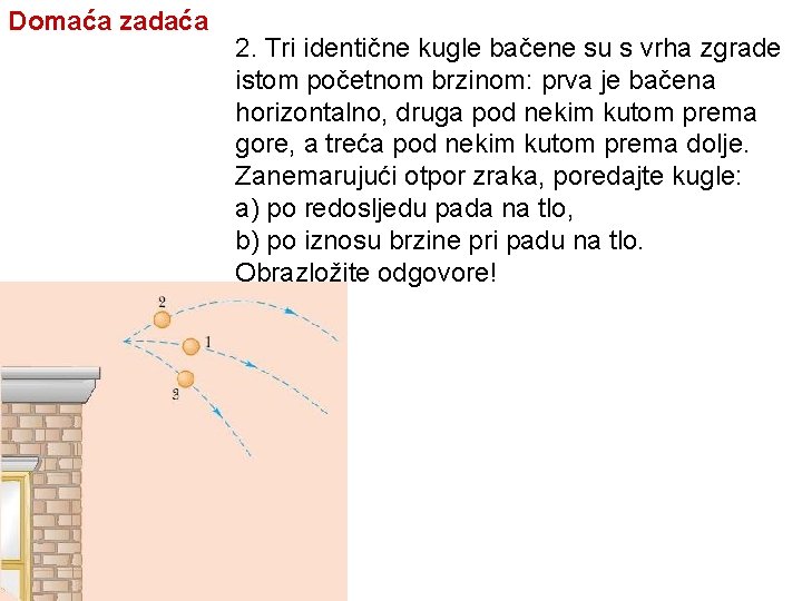 Domaća zadaća 2. Tri identične kugle bačene su s vrha zgrade istom početnom brzinom: Domaća zadaća 2. Tri identične kugle bačene su s vrha zgrade istom početnom brzinom: