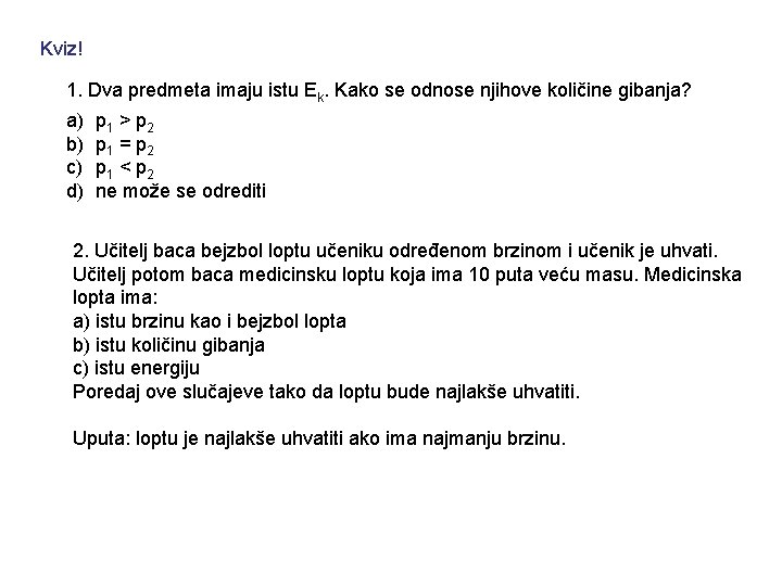 Kviz! 1. Dva predmeta imaju istu Ek. Kako se odnose njihove količine gibanja? a) Kviz! 1. Dva predmeta imaju istu Ek. Kako se odnose njihove količine gibanja? a)