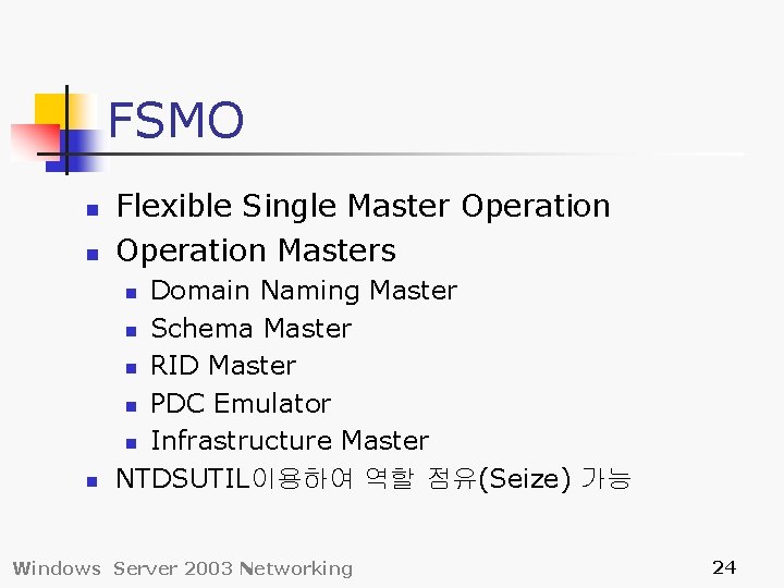 FSMO n Flexible Single Master Operation Masters n Domain Naming Master n Schema Master
