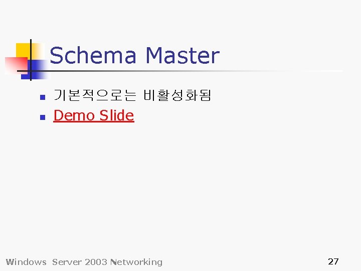 Schema Master n n 기본적으로는 비활성화됨 Demo Slide Windows Server 2003 Networking 27 