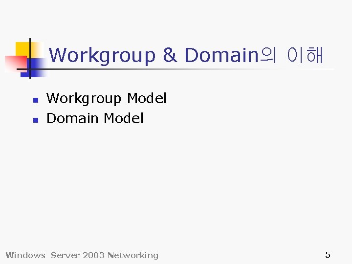 Workgroup & Domain의 이해 n n Workgroup Model Domain Model Windows Server 2003 Networking