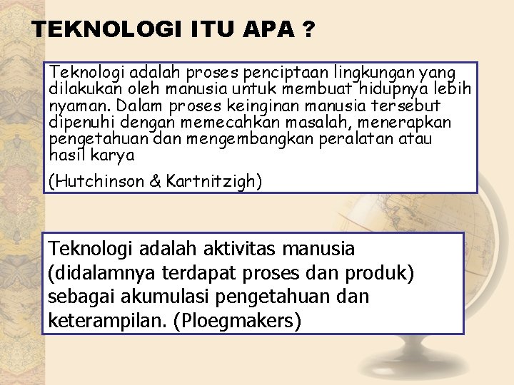 TEKNOLOGI ITU APA ? Teknologi adalah proses penciptaan lingkungan yang dilakukan oleh manusia untuk