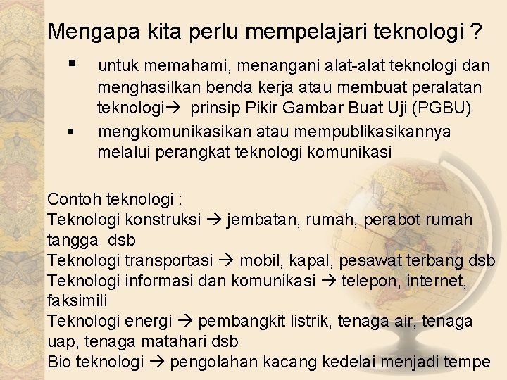 Mengapa kita perlu mempelajari teknologi ? § untuk memahami, menangani alat-alat teknologi dan §