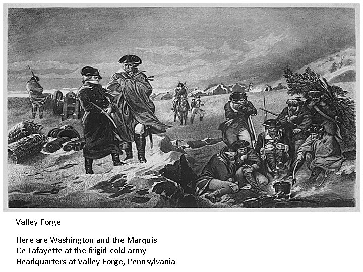 Valley Forge Here are Washington and the Marquis De Lafayette at the frigid-cold army