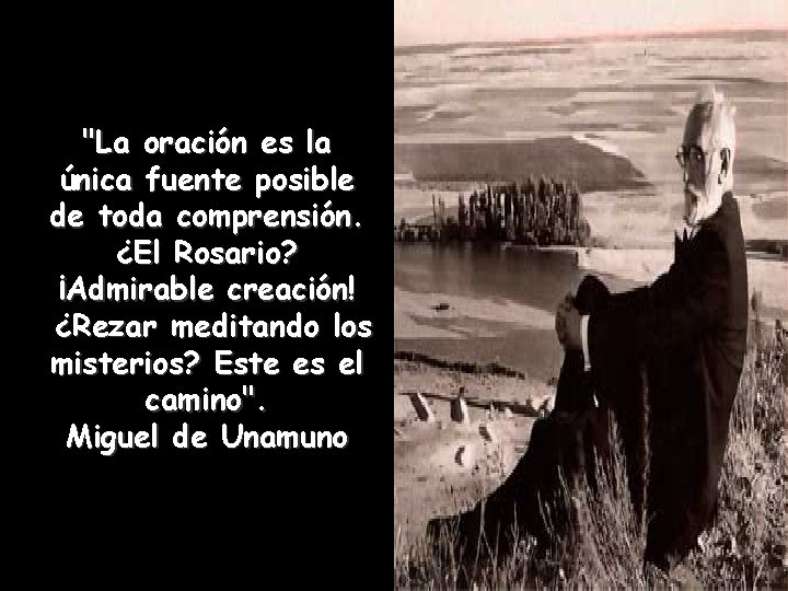 "La oración es la única fuente posible de toda comprensión. ¿El Rosario? ¡Admirable creación!