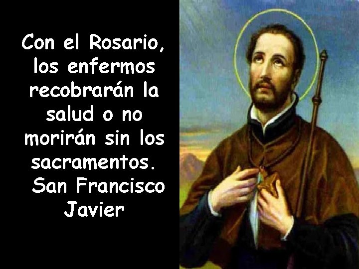 Con el Rosario, los enfermos recobrarán la salud o no morirán sin los sacramentos.