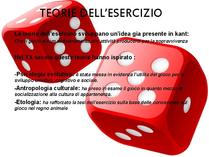 TEORIE DELL’ESERCIZIO Le teorie dell’esercizio sviluppano un’idea gia presente in kant: Che il gioco