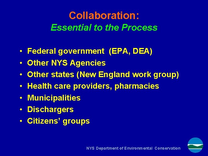 Collaboration: Essential to the Process • • Federal government (EPA, DEA) Other NYS Agencies