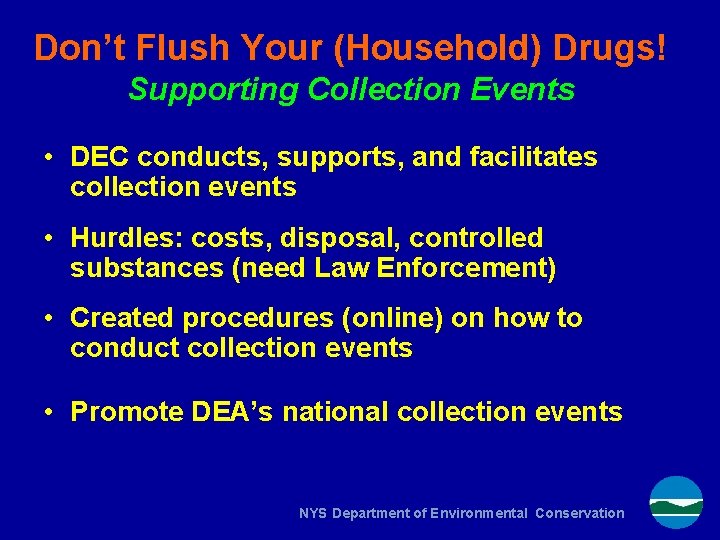 Don’t Flush Your (Household) Drugs! Supporting Collection Events • DEC conducts, supports, and facilitates