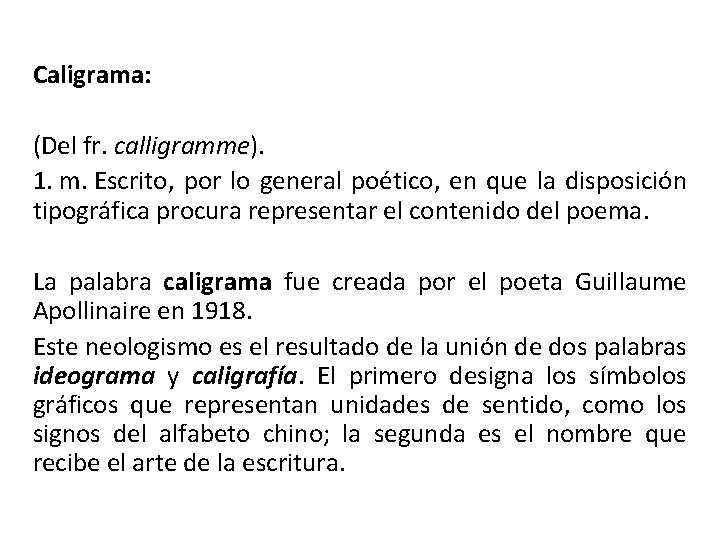 Caligrama: (Del fr. calligramme). 1. m. Escrito, por lo general poético, en que la