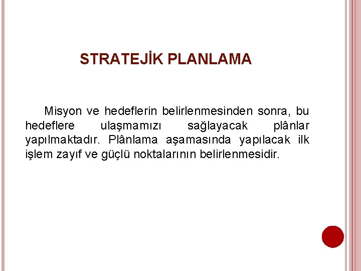 STRATEJİK PLANLAMA Misyon ve hedeflerin belirlenmesinden sonra, bu hedeflere ulaşmamızı sağlayacak plânlar yapılmaktadır. Plânlama