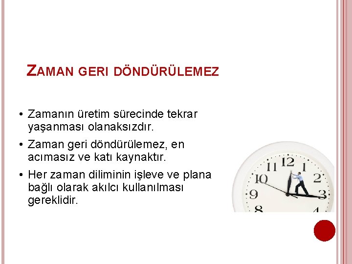 ZAMAN GERI DÖNDÜRÜLEMEZ • Zamanın üretim sürecinde tekrar yaşanması olanaksızdır. • Zaman geri döndürülemez,