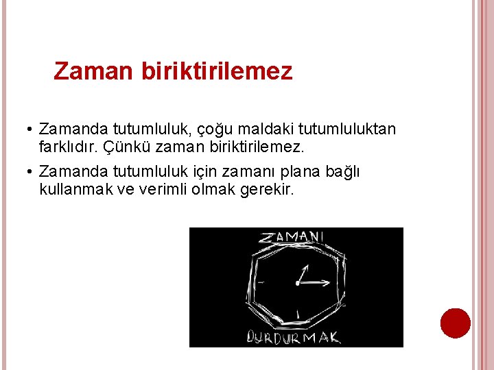 Zaman biriktirilemez • Zamanda tutumluluk, çoğu maldaki tutumluluktan farklıdır. Çünkü zaman biriktirilemez. • Zamanda