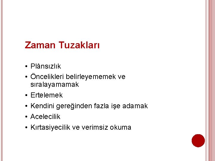Zaman Tuzakları • Plânsızlık • Öncelikleri belirleyememek ve sıralayamamak • Ertelemek • Kendini gereğinden