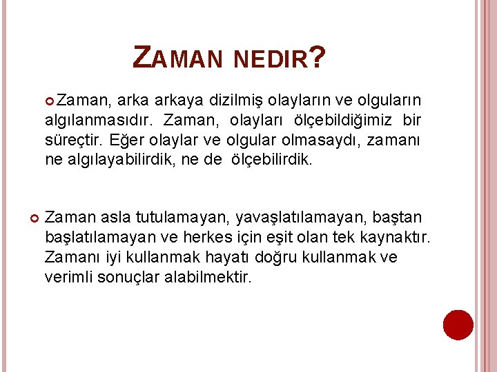 ZAMAN NEDIR? Zaman, arkaya dizilmiş olayların ve olguların algılanmasıdır. Zaman, olayları ölçebildiğimiz bir süreçtir.