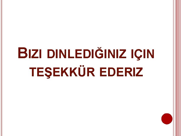 BIZI DINLEDIĞINIZ IÇIN TEŞEKKÜR EDERIZ 