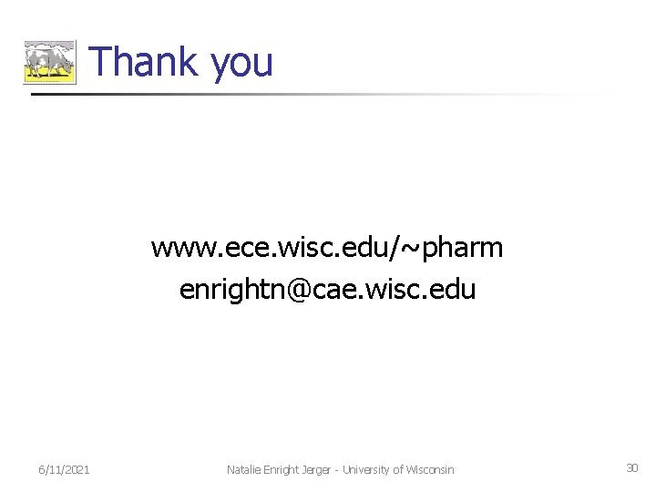 Thank you www. ece. wisc. edu/~pharm enrightn@cae. wisc. edu 6/11/2021 Natalie Enright Jerger -