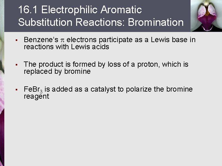 16. 1 Electrophilic Aromatic Substitution Reactions: Bromination § Benzene’s electrons participate as a Lewis