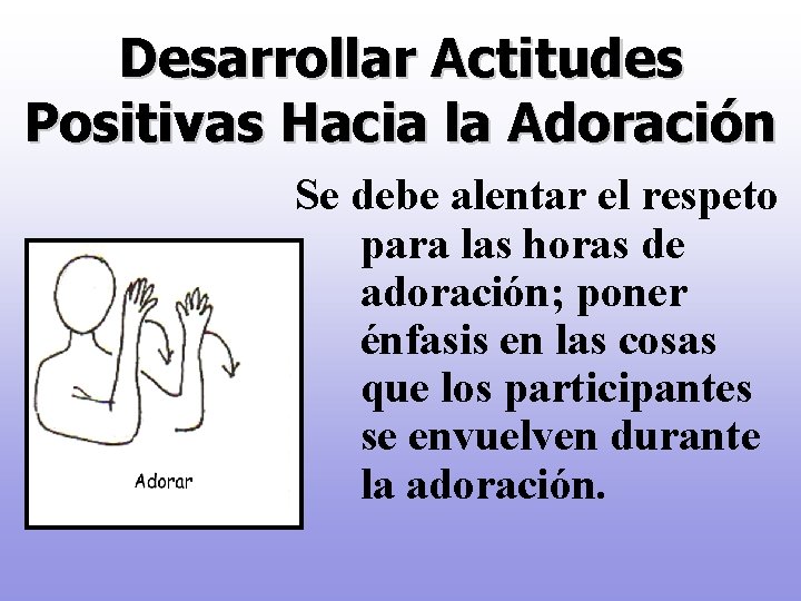 Desarrollar Actitudes Positivas Hacia la Adoración Se debe alentar el respeto para las horas