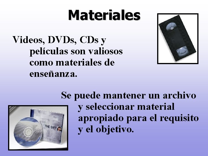 Materiales Videos, DVDs, CDs y películas son valiosos como materiales de enseñanza. Se puede