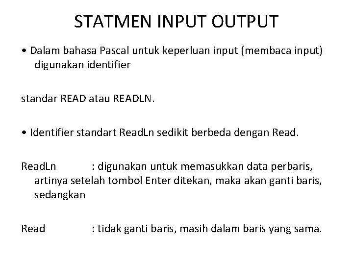 STATMEN INPUT OUTPUT • Dalam bahasa Pascal untuk keperluan input (membaca input) digunakan identifier